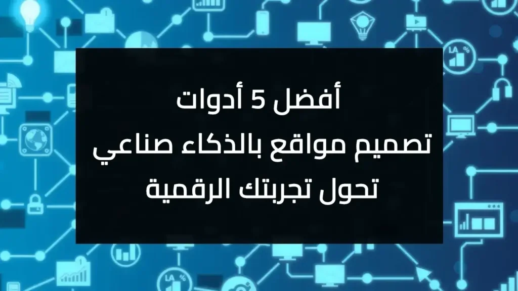 "أفضل 5 أدوات تصميم مواقع بالذكاء الصناعي: تحول تجربتك الرقمية"